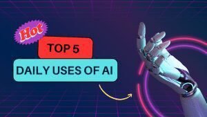 Top 5 AI use in daily life